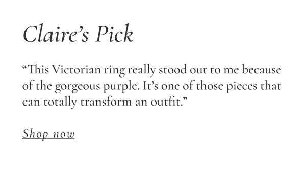 Claire's Pick: "This Victorian ring really stood out to me because of the gorgeous purple. It's one of those pieces that can totally transform an outfit." Shop Now >