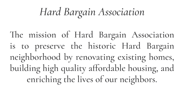 Hard Bargain Association | The mission of Hard Bargain Association is to preserve the historic Hard Bargain neighborhood by renovating existing homes, building high quality affordable housing, and enriching the lives of our neighbors.