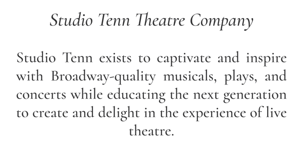 Studio Tenn Theatre Company | Studio Tenn exists to captivate and inspire with Broadway-quality musicals, plays, and concerts while educating the next generation to create and delight in the experience of live theatre.