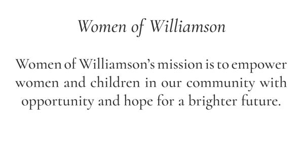 Women of Williamson | Women of Williamson’s mission is to empower women and children in our community with opportunity and hope for a brighter future.